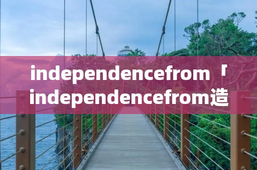 independencefrom「independencefrom造句」