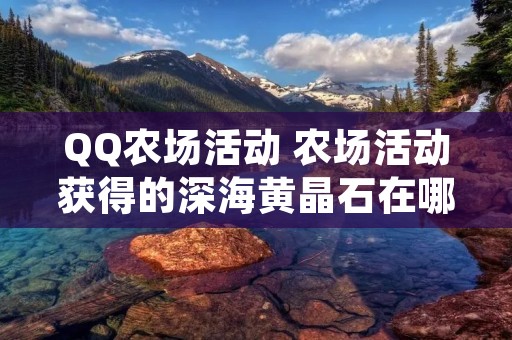 QQ农场活动 农场活动获得的深海黄晶石在哪
