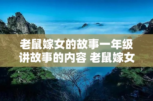 老鼠嫁女的故事一年级讲故事的内容 老鼠嫁女的故事一年级讲故事的内容怎么写