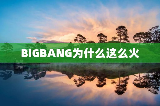BIGBANG为什么这么火