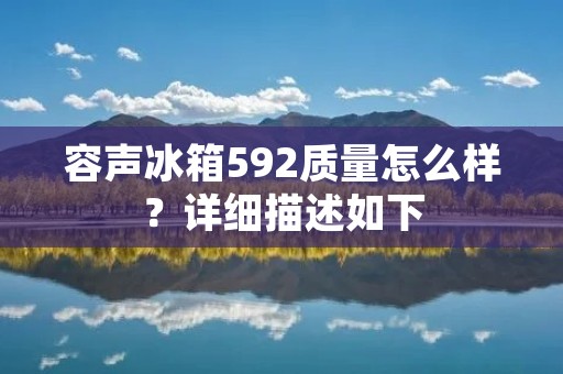 容声冰箱592质量怎么样?详细描述如下: 容声冰箱592质量怎么样?详细描述如下: