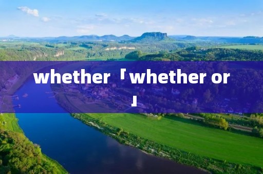 whether「whether or」 whether「whether or」