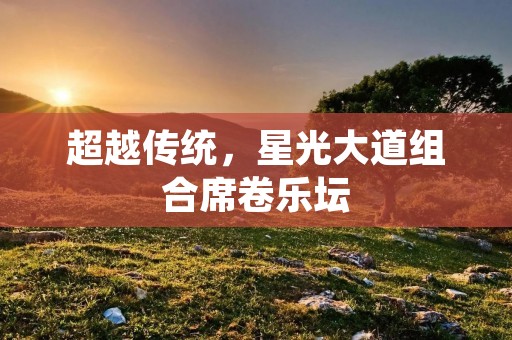 超越传统，星光大道组合席卷乐坛