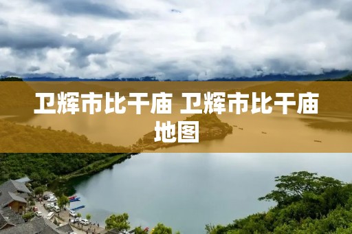 卫辉市比干庙 卫辉市比干庙地图