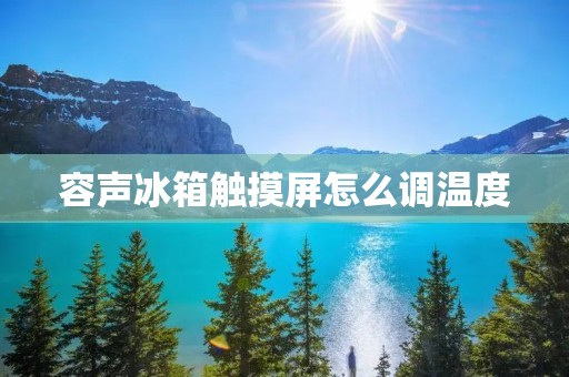 容声冰箱触摸屏怎么调温度