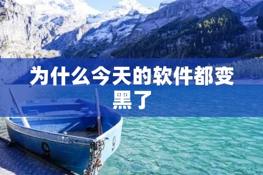 为什么今天的软件都变黑了