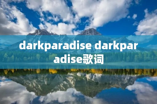 darkparadise darkparadise歌词 darkparadise darkparadise歌词