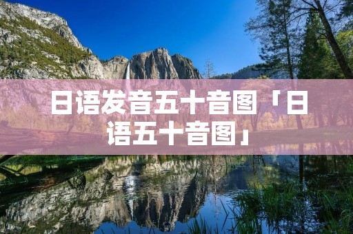 日语发音五十音图「日语五十音图」