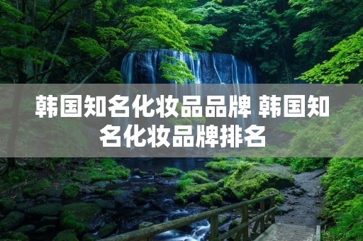 韩国知名化妆品品牌 韩国知名化妆品牌排名
