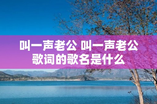 叫一声老公 叫一声老公歌词的歌名是什么