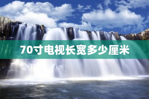 70寸电视长宽多少厘米 70寸电视长宽多少厘米