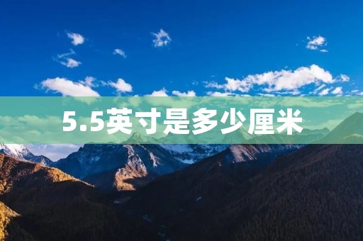 5.5英寸是多少厘米