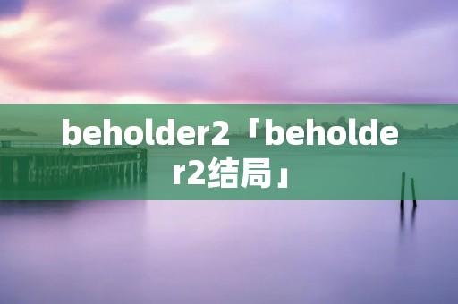 beholder2「beholder2结局」