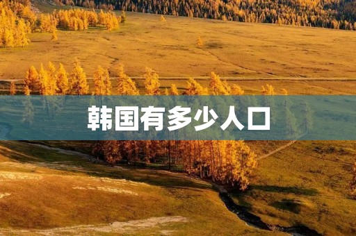 韩国有多少人口 韩国有多少人口