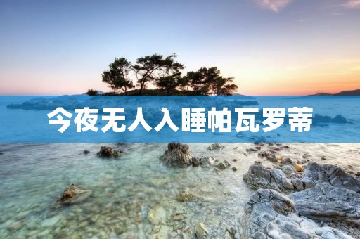 今夜无人入睡帕瓦罗蒂:传奇男高音的音乐魅力与深情演绎 今夜无人入睡帕瓦罗蒂:传奇男高音的音乐魅力与深情演绎