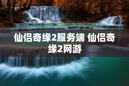 仙侣奇缘2服务端 仙侣奇缘2网游