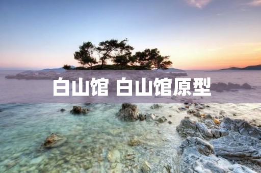 白山馆 白山馆原型