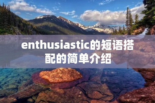 enthusiastic的短语搭配的简单介绍