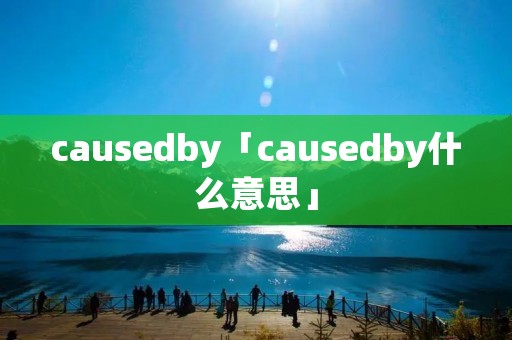 causedby「causedby什么意思」