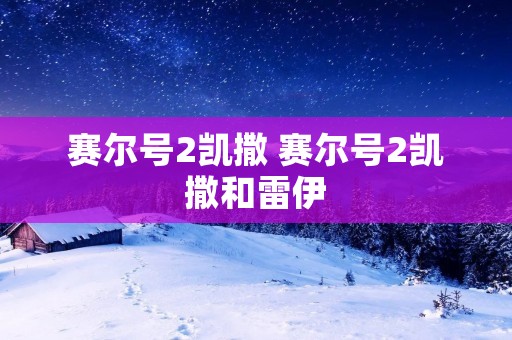 赛尔号2凯撒 赛尔号2凯撒和雷伊 赛尔号2凯撒 赛尔号2凯撒和雷伊
