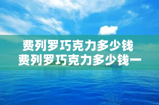 费列罗巧克力多少钱 费列罗巧克力多少钱一盒3粒