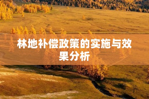 林地补偿政策的实施与效果分析