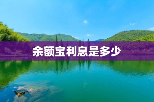 余额宝利息是多少 余额宝利息是多少