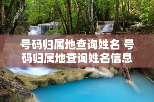 号码归属地查询姓名 号码归属地查询姓名信息