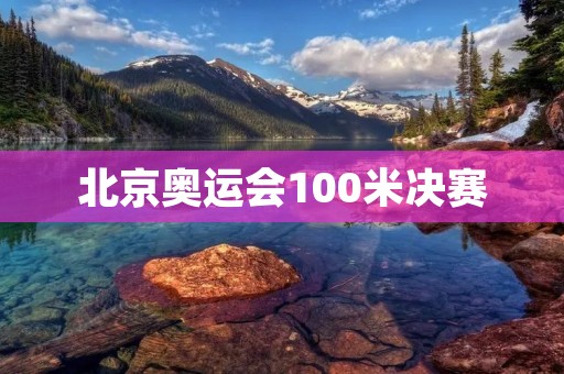 北京奥运会100米决赛:百米传奇的绽放 北京奥运会100米决赛:百米传奇的绽放