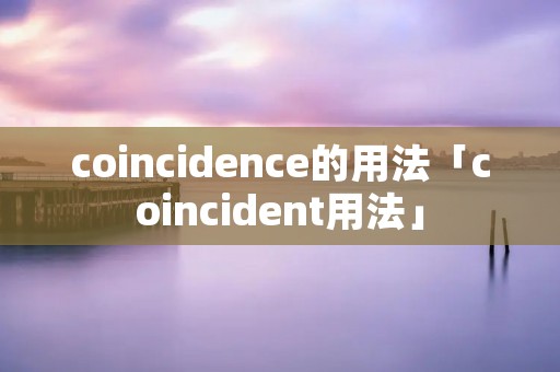 coincidence的用法「coincident用法」