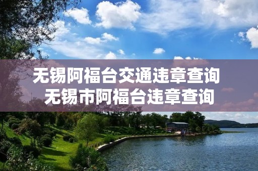 无锡阿福台交通违章查询 无锡市阿福台违章查询