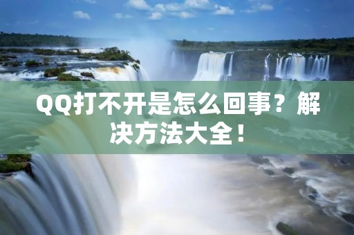 QQ打不开是怎么回事？解决方法大全！