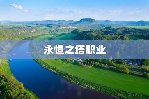 永恒之塔职业:探索无尽可能的冒险旅程 永恒之塔职业:探索无尽可能的冒险旅程