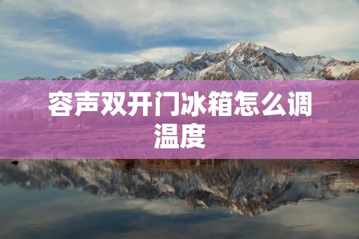 容声**门冰箱怎么调温度 容声**门冰箱怎么调温度