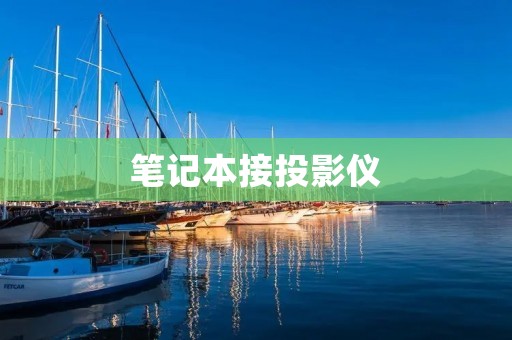 笔记本接投影仪:轻松实现高效演示与分享 笔记本接投影仪:轻松实现高效演示与分享