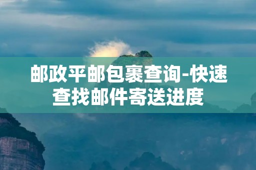 邮政平邮包裹查询-快速查找邮件寄送进度