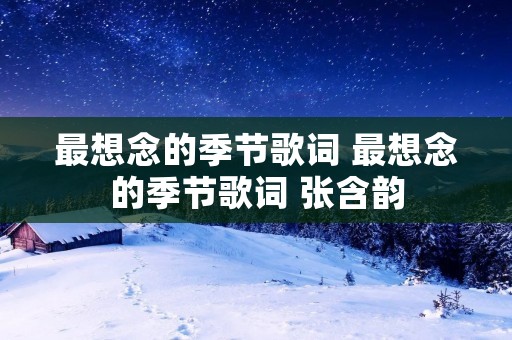最想念的季节歌词 最想念的季节歌词 张含韵