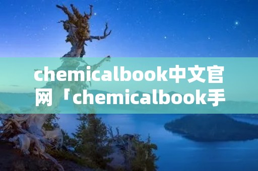 chemicalbook中文官网「chemicalbook手机版化学信息」