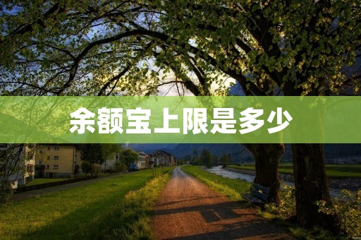 余额宝上限是多少 余额宝上限是多少