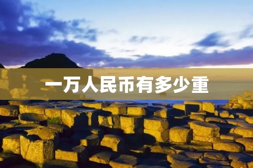 一万人民币有多少重 一万人民币有多少重