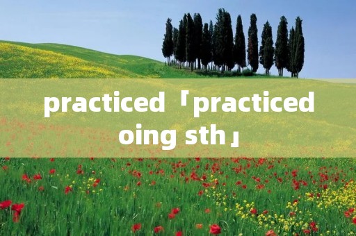 practiced「practicedoing sth」