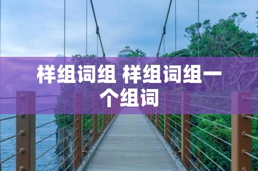 样组词组 样组词组一个组词 样组词组 样组词组一个组词
