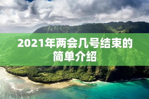 2021年两会几号结束的简单介绍
