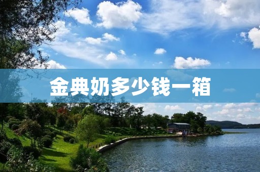 金典奶多少钱一箱 金典奶多少钱一箱