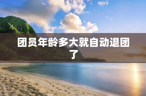团员年龄多大就自动退团了