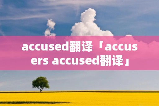 accused翻译「accusers accused翻译」