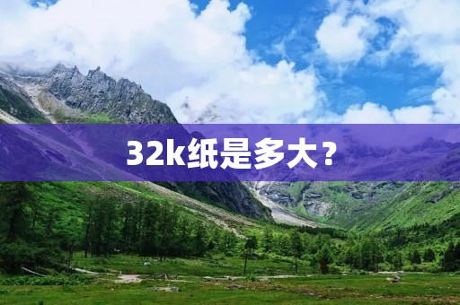 32k纸是多大? 32k纸是多大?