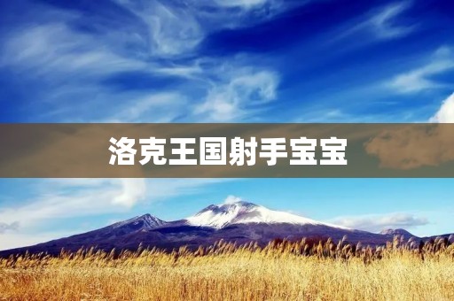 洛克王国射手宝宝:探索冒险的最佳伙伴 洛克王国射手宝宝:探索冒险的最佳伙伴