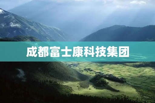 成都富士康科技集团:引领中国电子制造业发展的领军企业 成都富士康科技集团:引领中国电子制造业发展的领军企业
