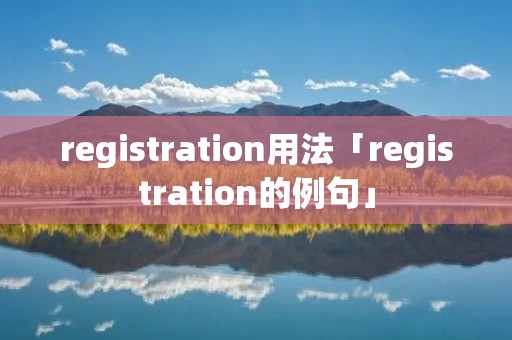 registration用法「registration的例句」 registration用法「registration的例句」